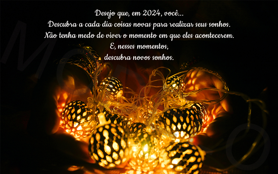 Desejo que, em 2024, você... Descubra a cada dia coisas novas para realizar seus sonhos.

Não tenha medo de viver o momento em que eles acontecerem.

E, nesses momentos, descubra novos sonhos.
