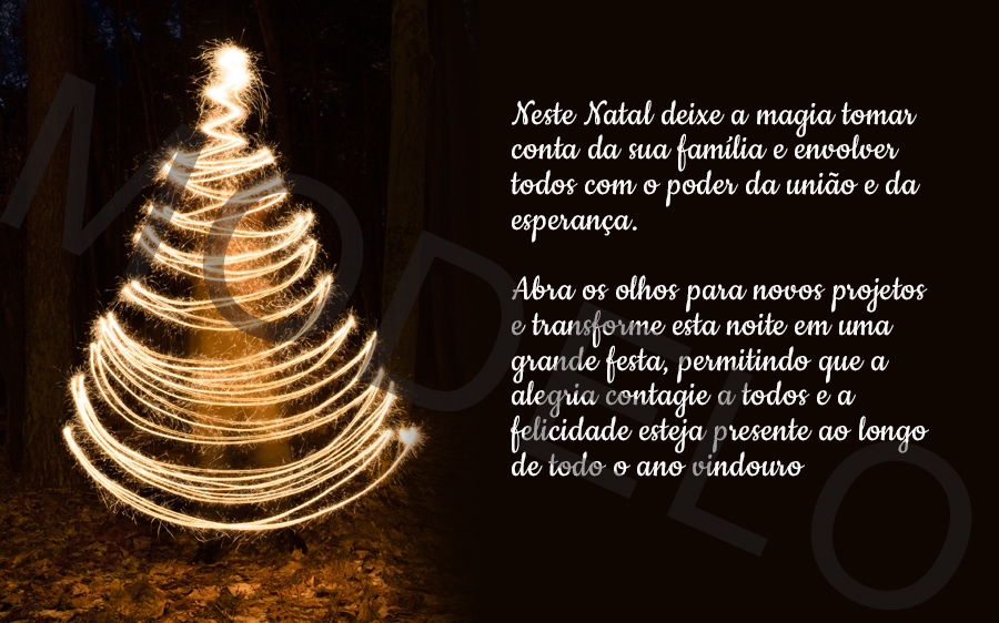 Neste Natal deixe a magia tomar conta da sua família e envolver todos com o poder da união e da esperança.

Abra os olhos para novos projetos e transforme esta noite em uma grande festa, permitindo que a alegria contagie a todos e a felicidade esteja presente ao longo de todo...